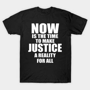 MLK NOW IS THE TIME TO MAKE JUSTICE A REALITY FOR ALL T-Shirt